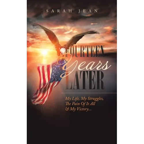 Fourteen Years Later: My Life, My Struggles, the Pain of It All & My Victory... - Paperback