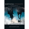 Birthing Eternity: A Different Perspective on the Four Horsemen of Revelation - Hardcover