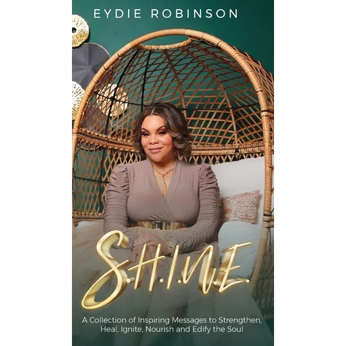S.H.I.N.E: A Collection of Inspiring Messages to Strengthen, Heal, Ignite, Nourish and Edify the Soul - Hardcover