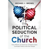 The Political Seduction of the Church: How Millions Of American Christians Have Confused Politics with the Gospel - Paperback