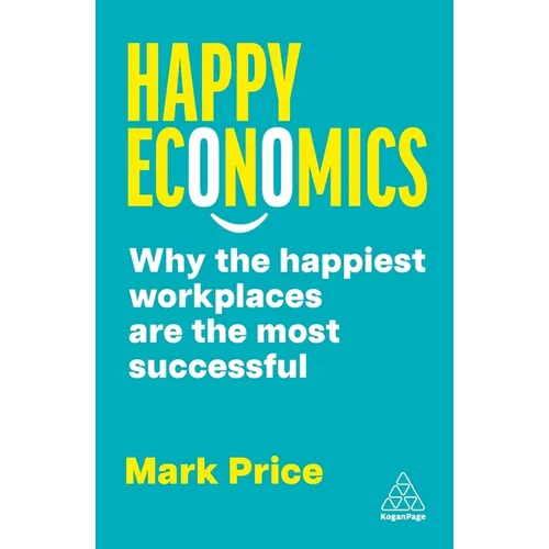 Happy Economics: Why the Happiest Workplaces Are the Most Successful - Paperback