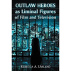 Outlaw Heroes as Liminal Figures of Film and Television - Paperback
