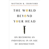 The World Beyond Your Head: On Becoming an Individual in an Age of Distraction - Paperback