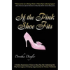 If the Pink Shoe Fits: A Golden Anniversary Tribute to Mary Kay Ash Celebrating Her Fifty-Year Legacy of Creating Opportunities for Women Worldwide - Paperback