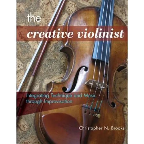 The Creative Violinist: Integrating Technique and Music through Improvisation - Paperback