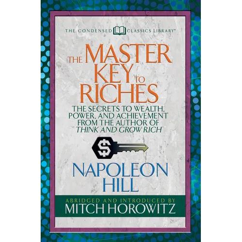 The Master Key to Riches (Condensed Classics): The Secrets to Wealth, Power, and Achievement from the Author of Think and Grow Rich - Paperback