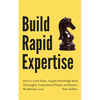 Build Rapid Expertise: How to Learn Faster, Acquire Knowledge More Thoroughly, Comprehend Deeper, and Reach a World-Class Level - Paperback