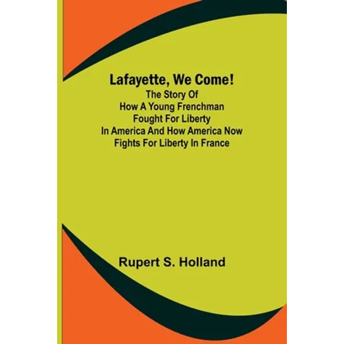 Lafayette, We Come!;The Story of How a Young Frenchman Fought for Liberty in America and How America Now Fights for Liberty in France - Paperback