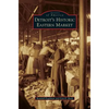 Detroit's Historic Eastern Market - Hardcover