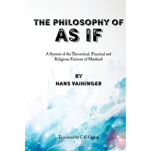 The Philosophy of "As If": A System of the Theoretical, Practical and Religious Fictions of Mankind - Paperback