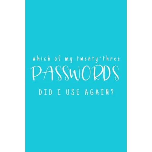 Which Of My Twenty-Three Passwords Did I Use Again?: Password Keeper Teal - Paperback