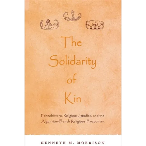 The Solidarity of Kin: Ethnohistory, Religious Studies, and the Algonkian-French Religious Encounter - Paperback