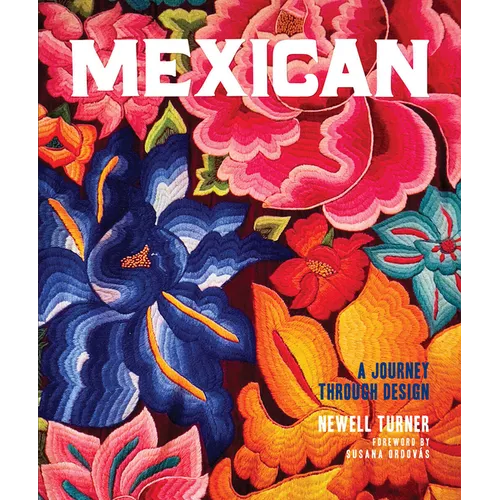 Mexican: A Journey Through Design--An American Expat Searches Vibrant Cities and Quiet Pueblos for the Essence of Mexican Style - Hardcover
