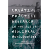 Creative Practice Research in the Age of Neoliberal Hopelessness - Paperback
