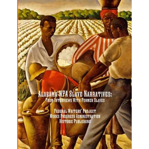 Alabama WPA Slave Narratives: From Interviews With Former Slaves - Paperback