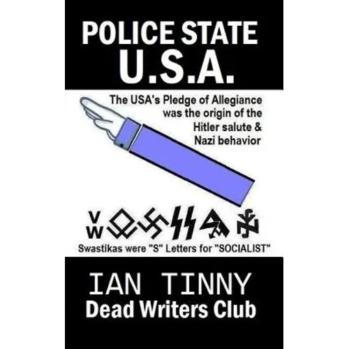 POLICE STATE USA -the Pledge of Allegiance was the origin of Hitler salutes + Nazi behavior, Swastikas were "S" letters for "SOCIALIST": Secrets of ho - Paperback