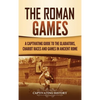 The Roman Games: A Captivating Guide to the Gladiators, Chariot Races, and Games in Ancient Rome - Hardcover