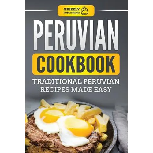 Peruvian Cookbook: Traditional Peruvian Recipes Made Easy - Paperback