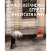 Understanding Street Photography: An Introduction to Shooting Compelling Images on the Street - Paperback