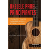 Ukelele para principiantes: Consejos y trucos para leer música y acordes en 7 días - Paperback
