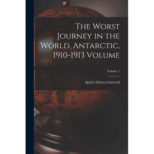 The Worst Journey in the World, Antarctic, 1910-1913 Volume; Volume 1 - Paperback