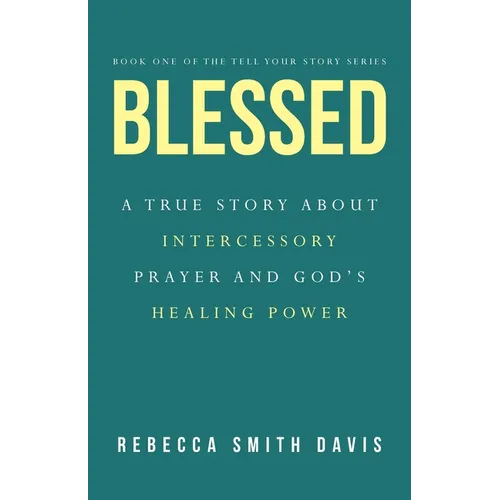 Blessed: A True Story About Intercessory Prayer and God's Healing Power - Paperback