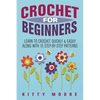 Crochet For Beginners (2nd Edition): Learn To Crochet Quickly & Easily Along With 15 Step-By-Step Patterns - Paperback