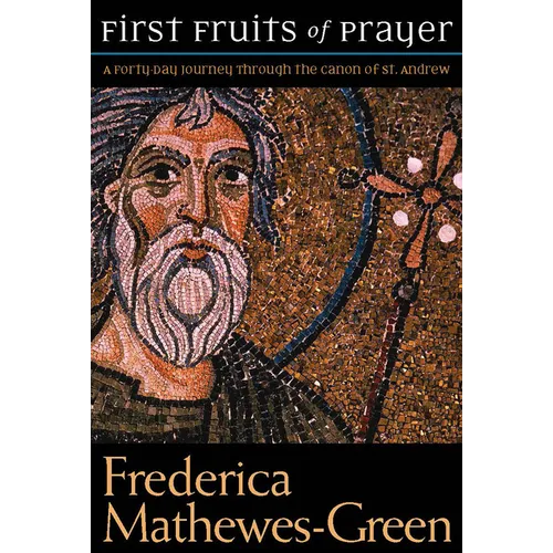First Fruits of Prayer: A Forty-Day Journey Through the Canon of St. Andrew - Paperback