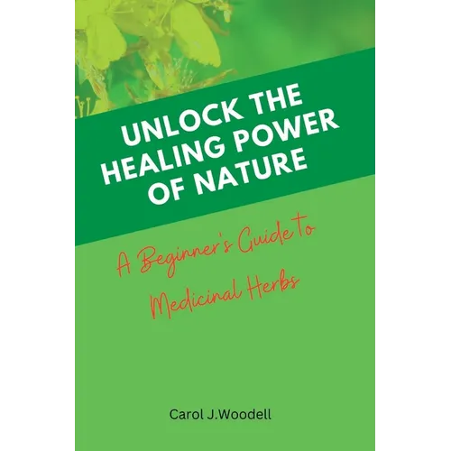 Unlock The Healing Power of Nature: A Beginner's Guide to Medicinal Herbs - Paperback