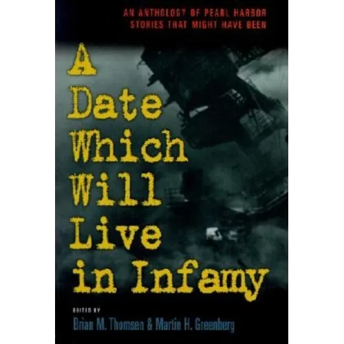 A Date Which Will Live Infamy: An Anthology of Pearl Harbors Stories That Might Have Been - Paperback