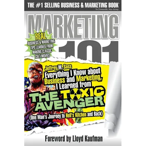Everything I Know about Business and Marketing, I Learned from THE TOXIC AVENGER: (One Man's Journey to Hell's Kitchen and Back) - Paperback