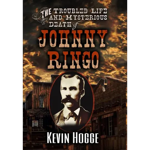 The Troubled Life and Mysterious Death of Johnny Ringo - Hardcover