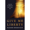 Give Me Liberty: A History of America's Exceptional Idea - Hardcover