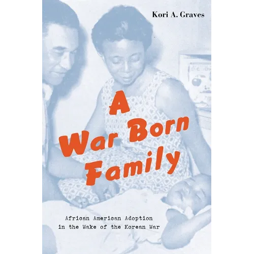 A War Born Family: African American Adoption in the Wake of the Korean War - Hardcover