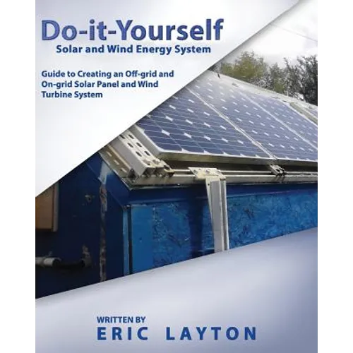 Do-it-Yourself Solar and Wind Energy System: DIY Off-grid and On-grid Solar Panel and Wind Turbine System - Paperback