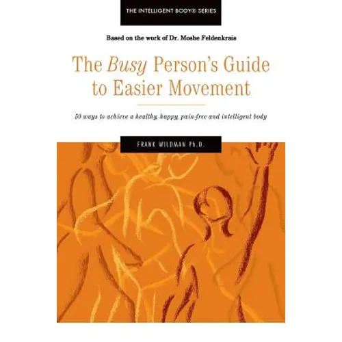 The Busy Person's Guide to Easier Movement: 50 wasy to achieve a healthy, happy, pain-free and intelligent body - Paperback