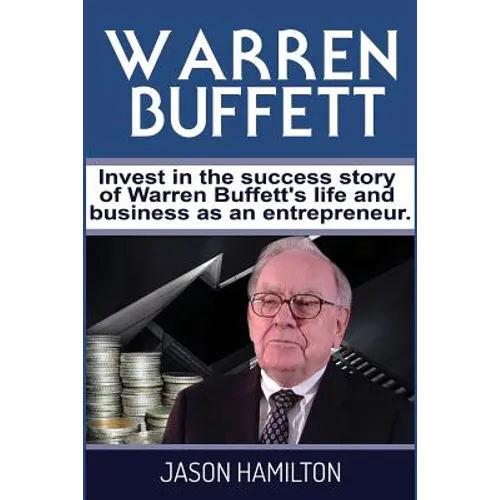 Warren Buffett: Invest in the success story of Warren Buffett's life and business as an entrepreneur. - Paperback