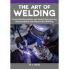 The Art of Welding: Practical Information and Useful Exercises for Oxyacetylene and Electric Arc Welding - Paperback