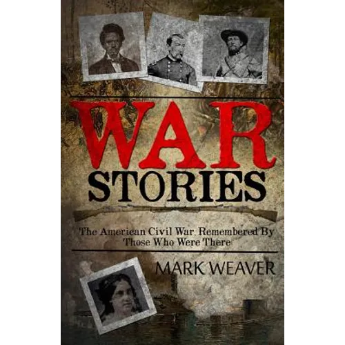 War Stories: The American Civil War, Remembered By Those Who Were There - Paperback