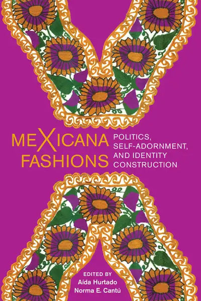 Mexicana Fashions: Politics, Self-Adornment, and Identity Construction - Hardcover