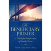 The Beneficiary Primer: A Guide for Beneficiaries of Family Trusts - Paperback