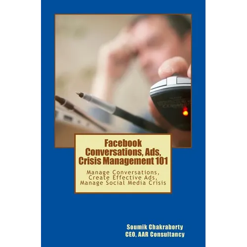 Facebook Community, Ads, Crisis Management 101: Manage Conversations, Create Effective Ads, Manage Social Media Crisis - Paperback