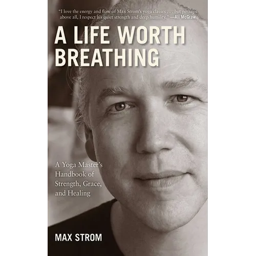 A Life Worth Breathing: A Yoga Master's Handbook of Strength, Grace, and Healing - Paperback