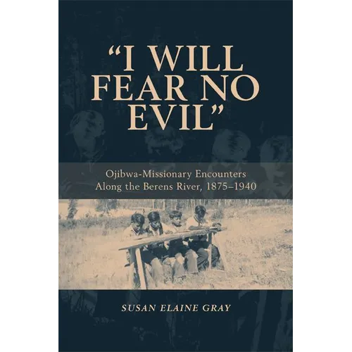 I Will Fear No Evil: Ojibwa-Missionary Encounters Along the Berens River, 1875-1940 (New) - Paperback