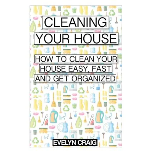 Cleaning your house: How to clean your house easy, fast and get organized - Paperback