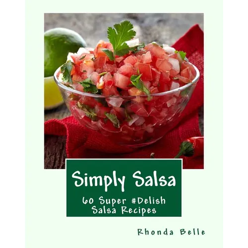 Simply Salsa: 60 Super #Delish Salsa Recipes - Paperback