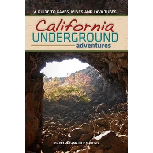 California Underground: A Guide to Caves, Mines and Lava Tubes - Hardcover