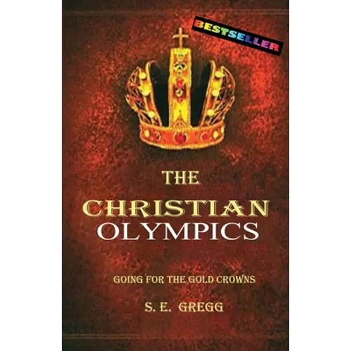 The Christian Olympics: Going for the Gold Crowns(Running the Race of Faith for Spiritual Growth, Purpose, and Eternal Rewards) - Paperback