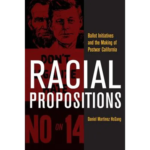 Racial Propositions: Ballot Initiatives and the Making of Postwar California Volume 30 - Paperback