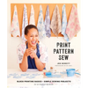 Print, Pattern, Sew: Block-Printing Basics + Simple Sewing Projects for an Inspired Wardrobe - Hardcover